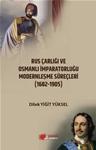 RUS ÇARLIĞI VE OSMANLI İMPARATORLUĞU  MODERNLEŞME SÜREÇLERİ Karşılaştırmalı Analiz (1682-1905)