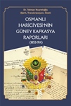 OSMANLI HARİCİYESİ’NİN GÜNEY KAFKASYA RAPORLARI (1852-1914)