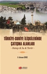 TÜRKİYE-SURİYE İLİŞKİLERİNDE ÇATIŞMA ALANLARI - Hatay & Su & Terör -