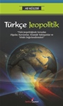 TÜRKÇE JEOPOLİTİK (Türk jeopolitiğinde sorunlar, olgular, kavramlar, stratejik yaklaşımlar ve tehdit değerlendirmeleri)