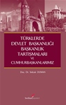 TÜRKLERDE DEVLET BAŞKANLIĞI, BAŞKANLIK TARTIŞMALARI VE CUMHURBAŞKANLARIMIZ