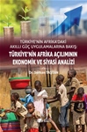 TÜRKİYE’NİN AFRİKA’DAKİ AKILLI GÜÇ UYGULAMALARINA BAKIŞ: TÜRKİYE’NİN AFRİKA AÇILIMININ EKONOMİK VE SİYASİ ANALİZİ