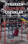 OYNARKEN GÜLEMEYEN  ÇOCUKLAR (Rusya-Ukrayna Savaşı’na İnsani Bakış)