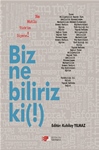 BİZ NE BİLİRİZ Kİ(!)