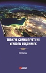 TÜRKİYE CUMHURİYETİ’Nİ YENİDEN DÜŞÜNMEK